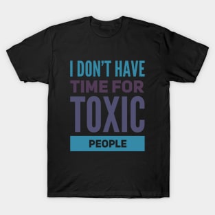 I Dont Have Time For Toxic People Stay Away From Toxic People Remove all toxic people T-Shirt